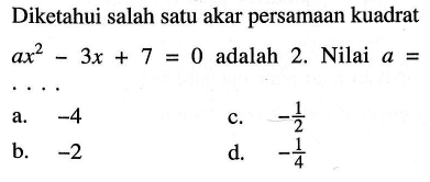 Diketahui salah satu akar persamaan kuadrat ax^2 - 3x + 7 = 0 adalah 2. Nilai a = ....