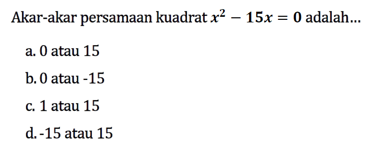 Akar-akar persamaan kuadrat x^2 - 15x = 0 adalah...