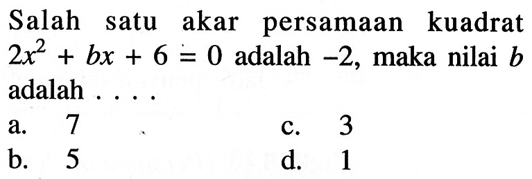 Salah satu akar persamaan kuadrat 2x^2 + bx + 6 = 0 adalah -2, maka nilai b adalah . . . .