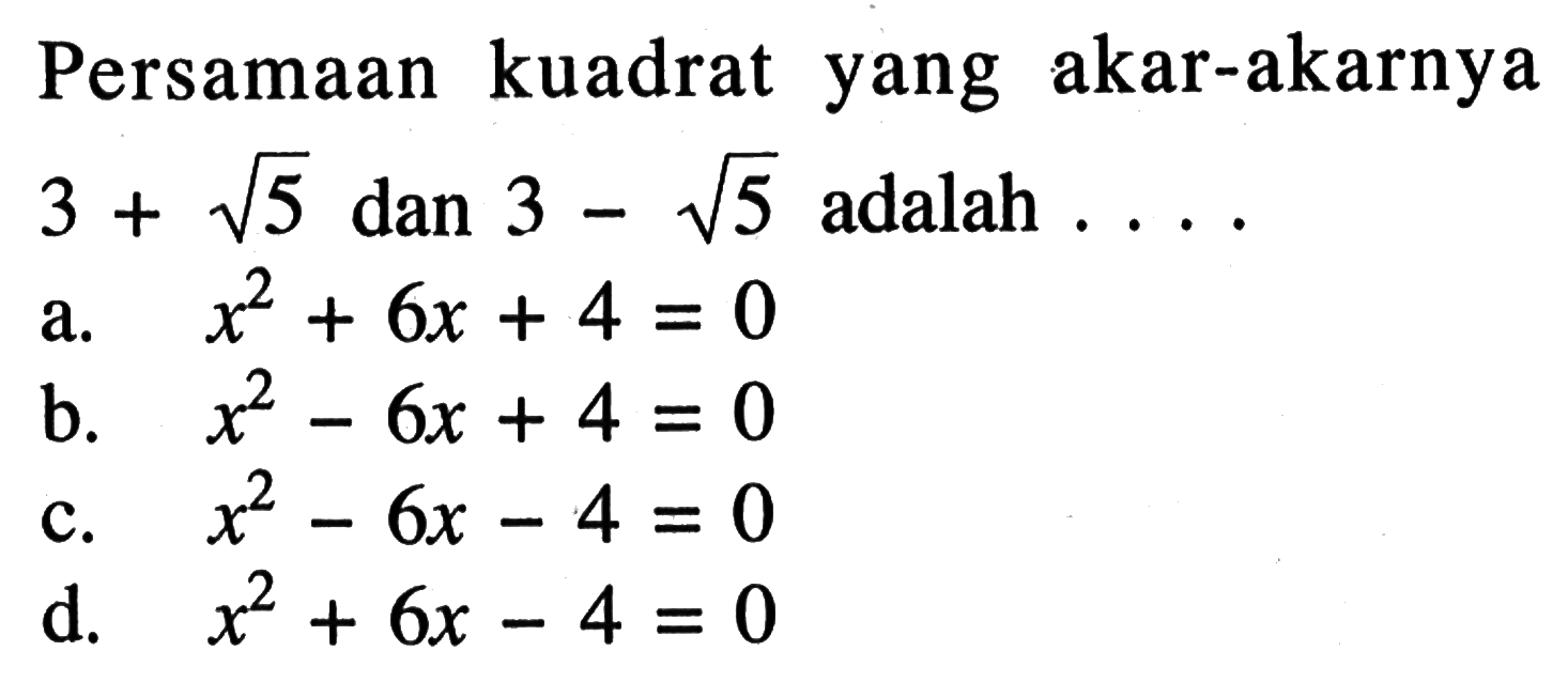 Persamaan kuadrat yang akar-akarnya 3 + akar(5) dan 3 - akar(5) adalah . . . .