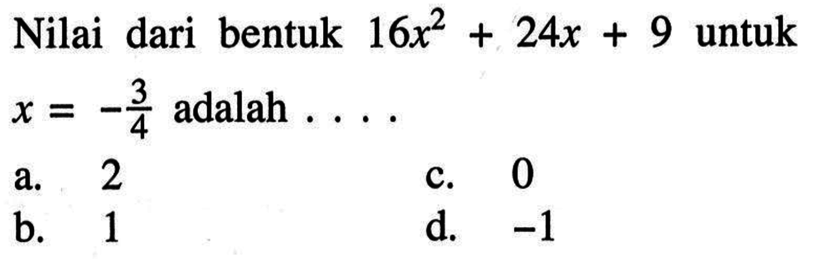 Nilai dari bentuk 16x^2+24x+9 untuk x=-3/4 adalah 