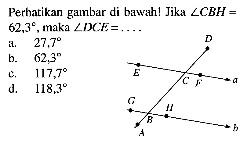 Perhatikan gambar di bawah! Jika sudut CBH = 62,3, maka sudut DCE = ...D, E, C, F, a, G, B, H, b, A