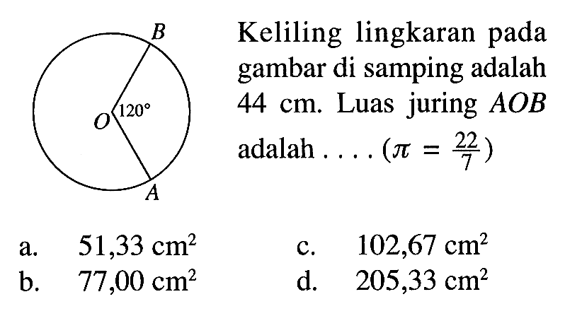 Keliling lingkaran pada gambar di samping adalah 44 cm. Luas juring AOB adalah .... (pi=22/7)B O 120 A