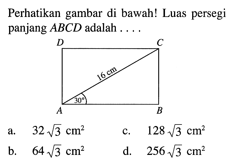 Perhatikan gambar di bawah! Luas persegi panjang  ABCD  adalah  .... D C 16 cm 30 A B