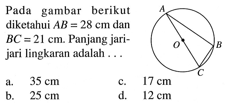 Pada gambar berikut diketahui  AB=28 cm  dan  BC=21 cm . Panjang jari-jari lingkaran adalah ... A O B C