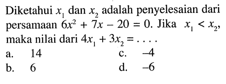 Diketahui x1 dan x2 adalah penyelesaian dari persamaan 6x^2 + 7x - 20 = 0. Jika x1 < x2, maka nilai dari 4x1 + 3x2 = ....