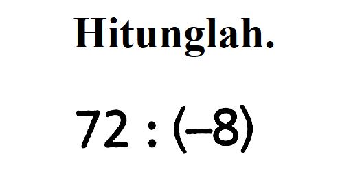 Hitunglah. 72 : (-8)