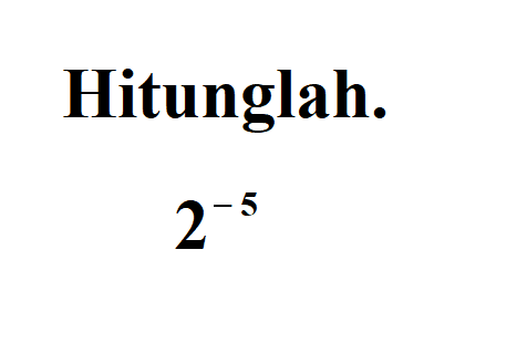 Hitunglah. 2^-5