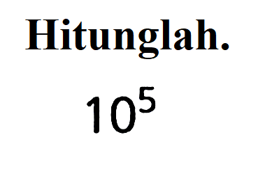 Hitunglah. 10^5