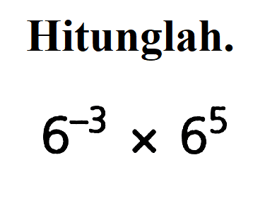 Hitunglah. 6^-3x6^5