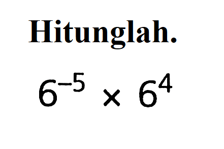 Hitunglah. 6^-5 x 6^4