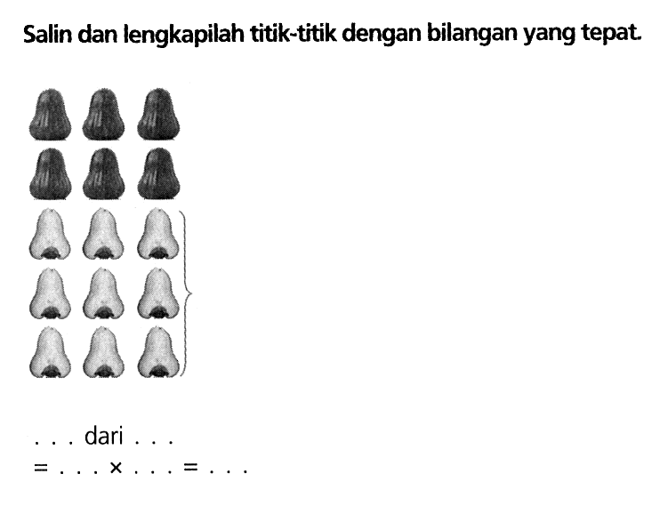 Salin dan lengkapilah titik-titik dengan bilangan yang tepat. ... dari ... = ... x ... = ...