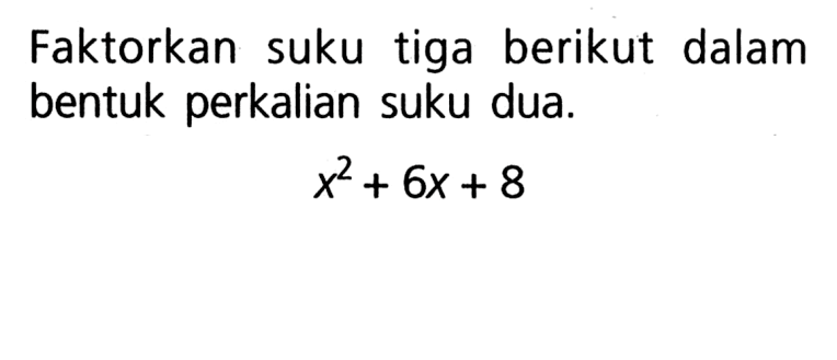 Faktorkan suku tiga berikut dalam bentuk perkalian suku dua. x^2 + 6x + 8