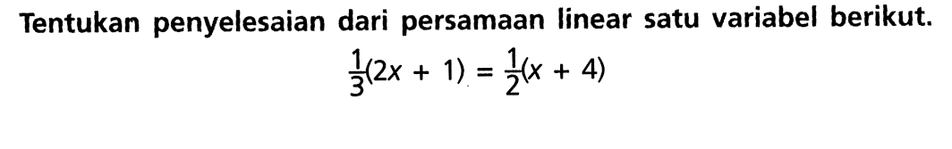 Tentukan penyelesaian dari persamaan linear satu variabel berikut 1/3(2+1) = 1/2(x + 4)