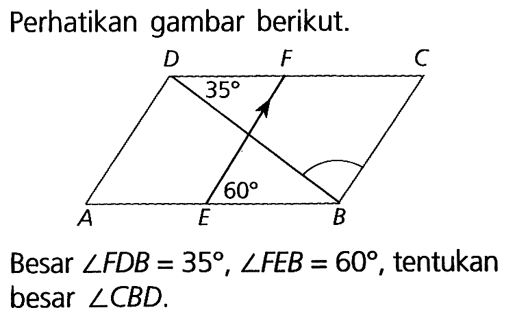 perhatikan gambar berikut.Besar sudut FDB=35, sudut FEB=60, tentukan besar sudut CBD.