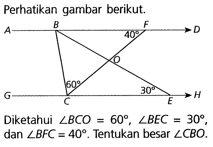 perhatikan gambar berikut.A B F D O G C E H 40 60 30Diketahui sudut BCO=60, sudut BEC=30, dan sudut BFC=40. Tentukan besar sudut CBO. 