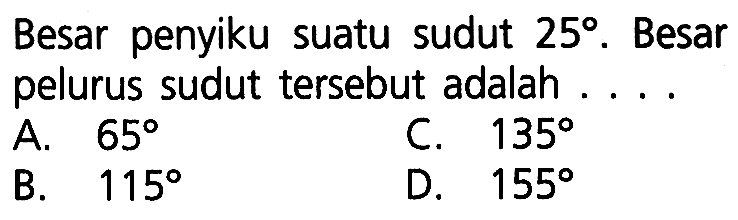 Besar penyiku suatu sudut  25 .  Besar pelurus sudut tersebut adalah .....