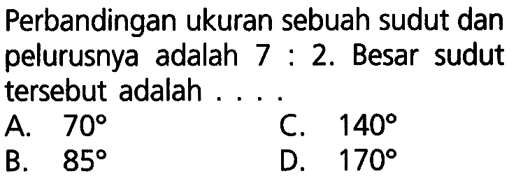 Perbandingan ukuran sebuah sudut dan pelurusnya adalah 7:2. Besar sudut tersebut adalah .
