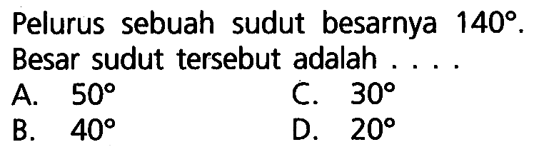 Pelurus sebuah sudut besarnya 140. Besar sudut tersebut adalah ... .