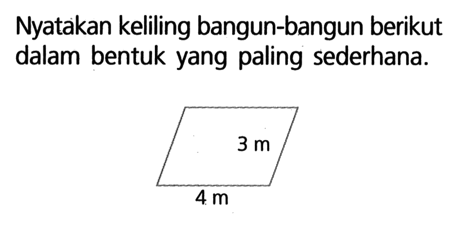 Nyatakan keliling bangun-bangun berikut dalam bentuk yang paling sederhana. 3 m 4 m