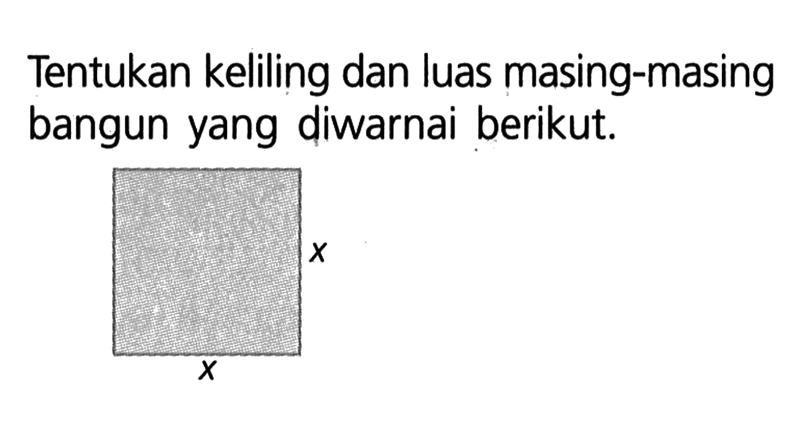 Tentukan keliling dan luas masing-masing bangun yang diwarnai berikut. x x