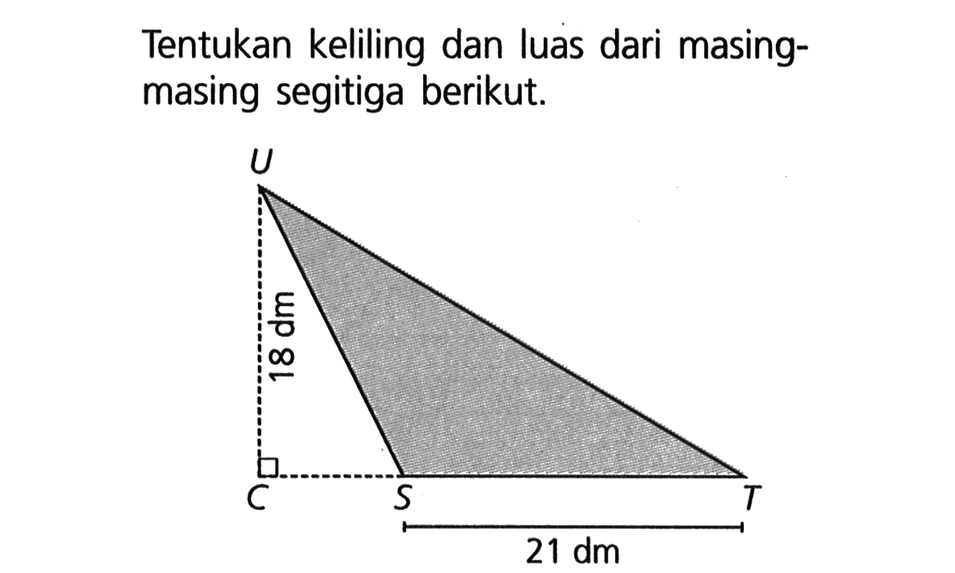 Tentukan keliling dan luas dari masing-masing segitiga berikut. 18 dm 21 dm