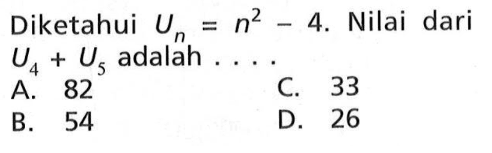 Diketahui Un = n^2 - 4. Nilai dari U4 + U5 adalah...