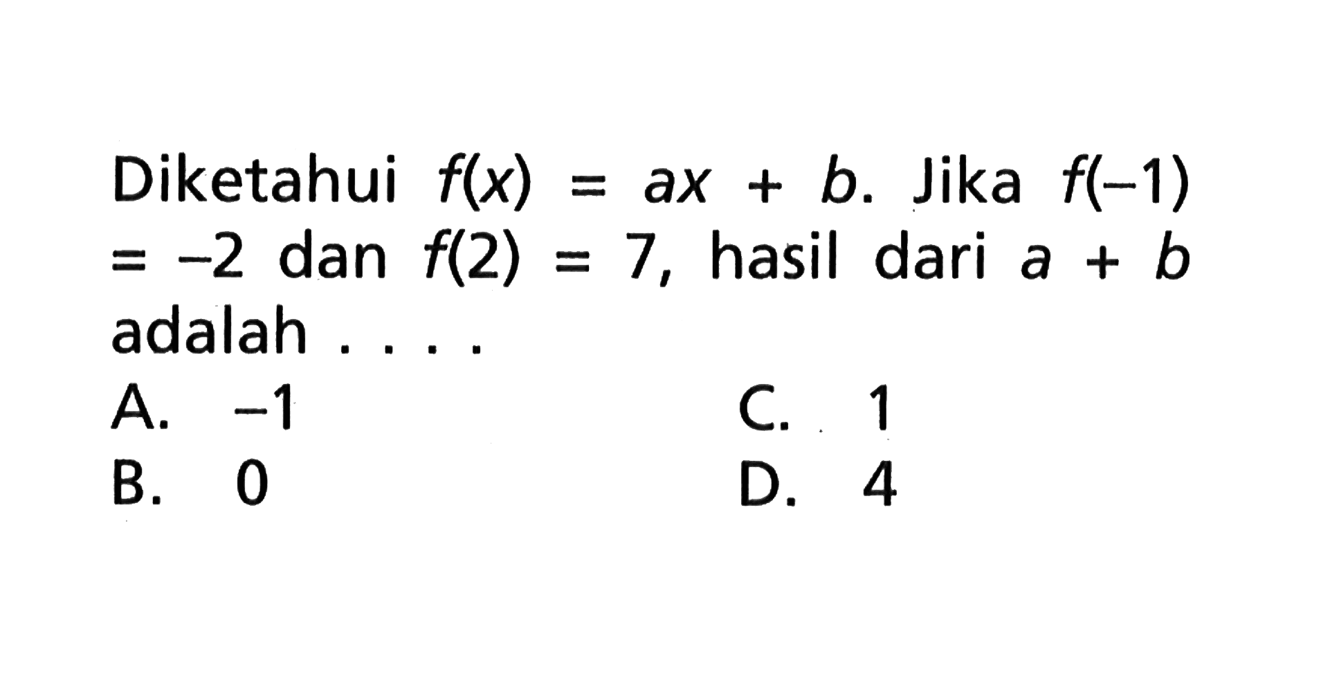 Diketahui f(x) = ax + b. Jika f(-1) = -2 dan f(2) = 7, hasil dari a + b adalah ...