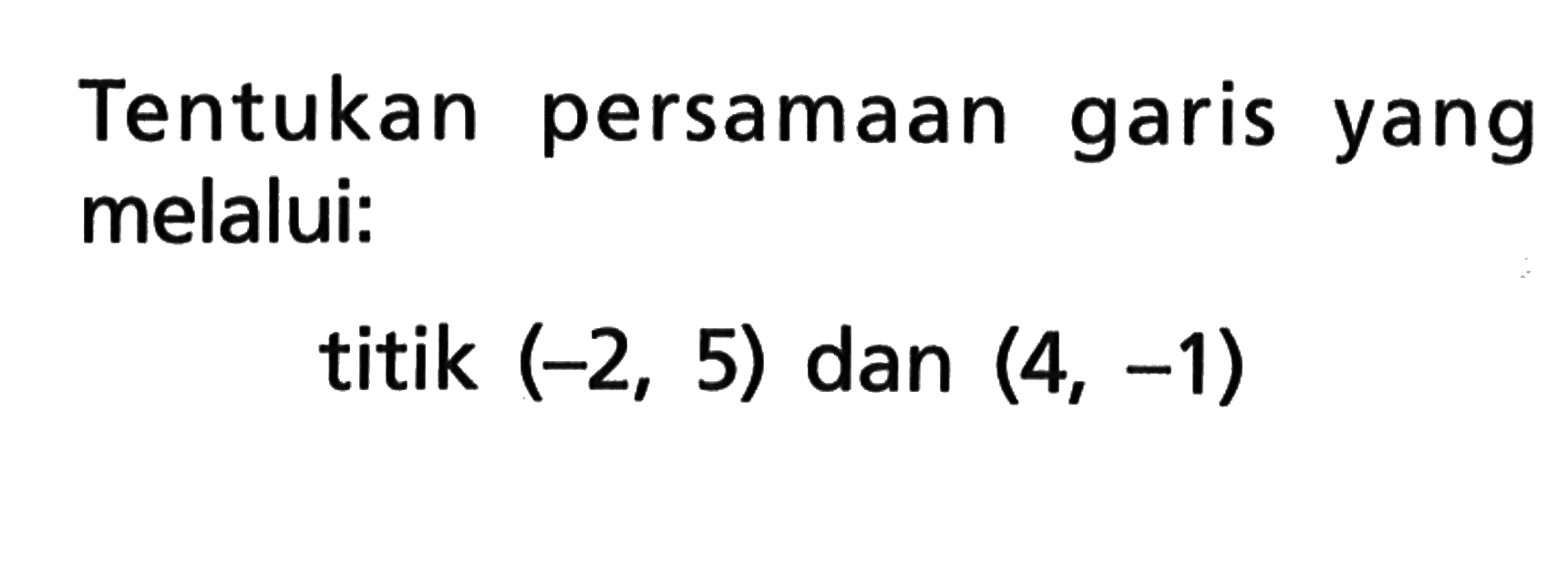 Tentukan persamaan garis yang melalui: titik (-2, 5) dan (4, -1)