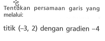 Tentikan persamaan garis yang melalui: titik (-3, 2) dengan gradien -4