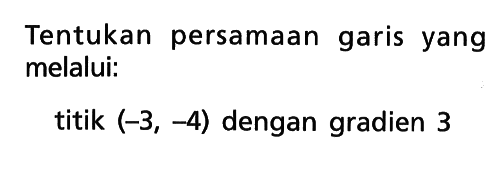 Tentukan persamaan garis yang melalui: titik (-3, -4) dengan gradien 3