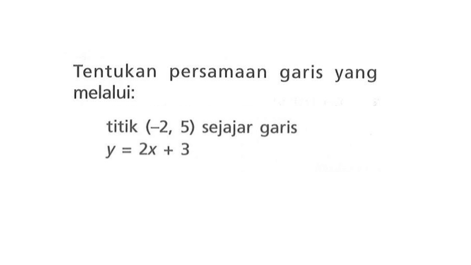 Tentukan persamaan garis yang melalui: titik (-2,5) sejajar garis y=2x+3