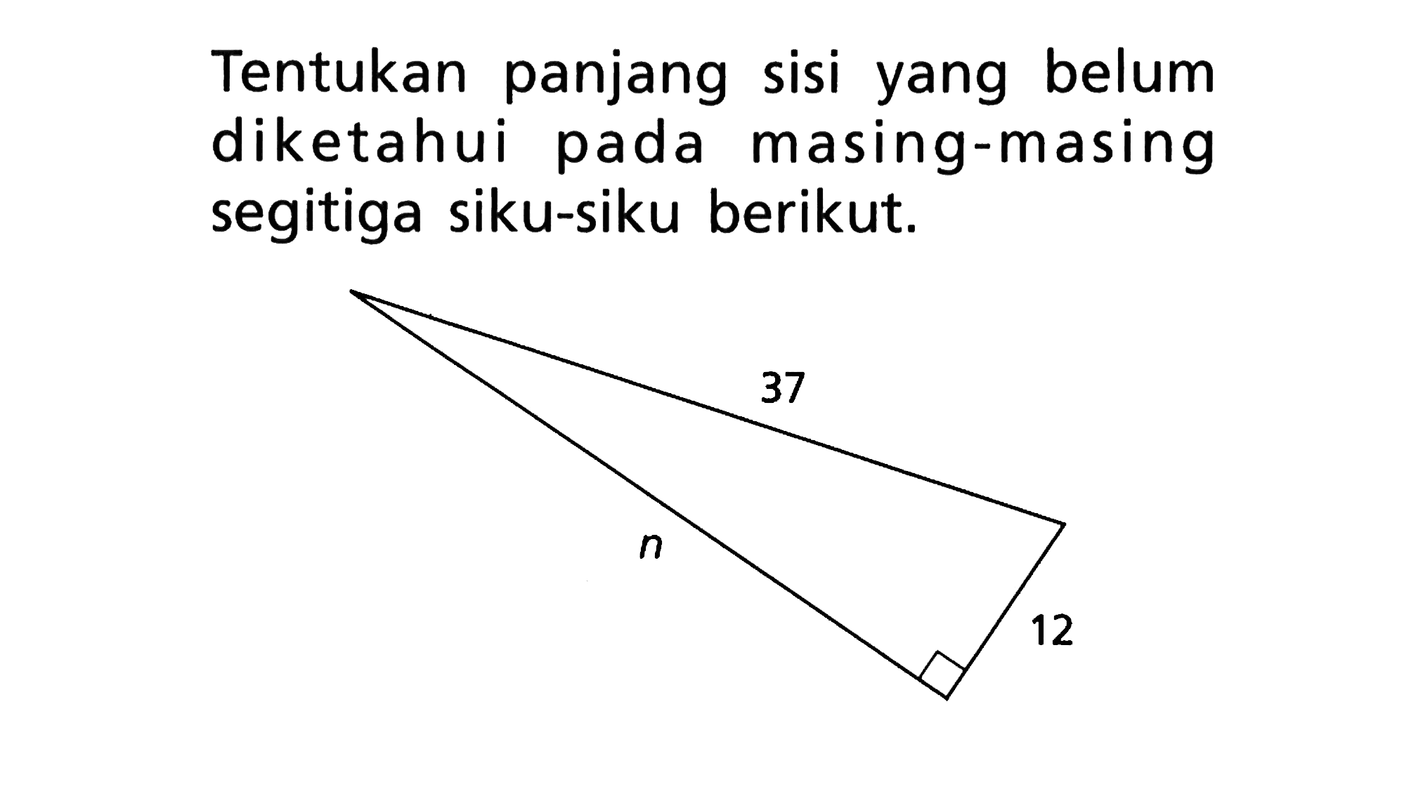 Tentukan panjang sisi yang belum diketahui pada masing-masing segitiga siku-siku berikut.37 n 12