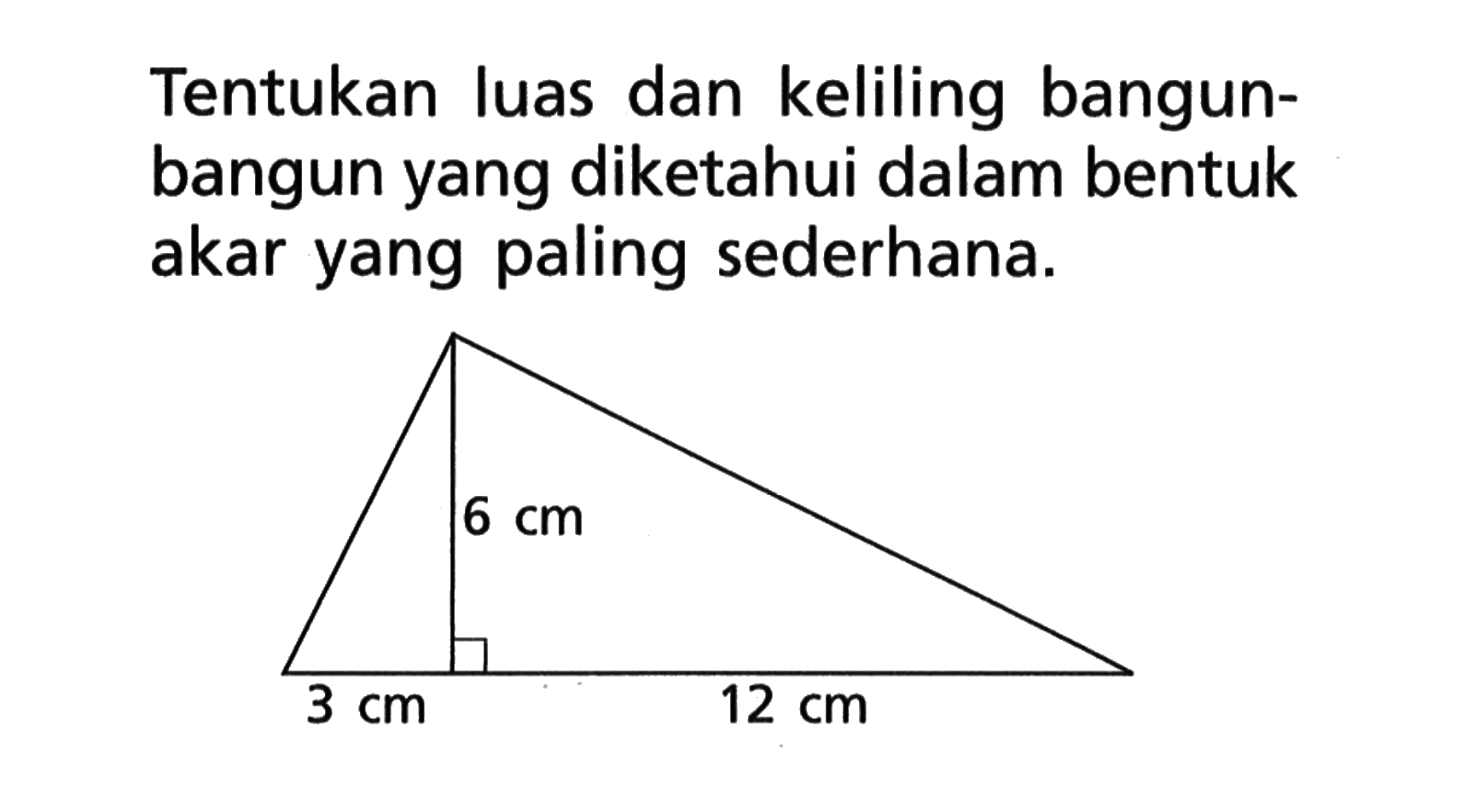 Tentukan luas dan keliling bangunbangun yang diketahui dalam bentuk akar yang paling sederhana. 6 cm 3 cm 12 cm