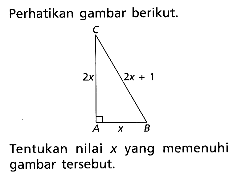 Perhatikan gambar berikut. C 2x 2x+1 A x BTentukan nilai  x  yang memenuhi gambar tersebut.