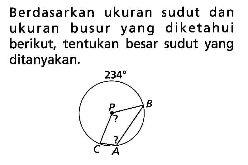 Berdasarkan ukuran sudut dan ukuran busur yang diketahui berikut, tentukan besar sudut yang ditanyakan. 234