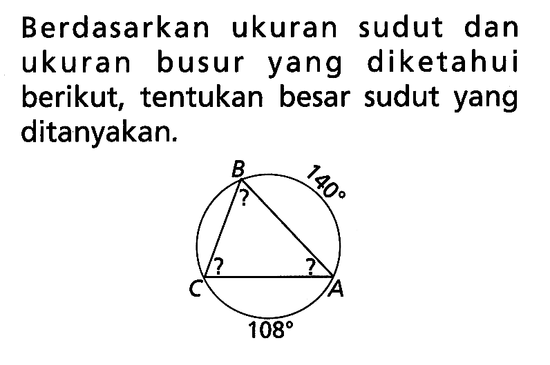 Berdasarkan ukuran sudut dan ukuran busur yang diketahui berikut, tentukan besar sudut yang ditanyakan. 140 108