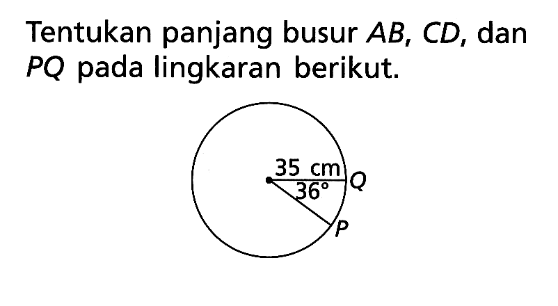 Tentukan panjang busur AB,CD,dan PQ pada lingkaran berikut. 35 cm 36