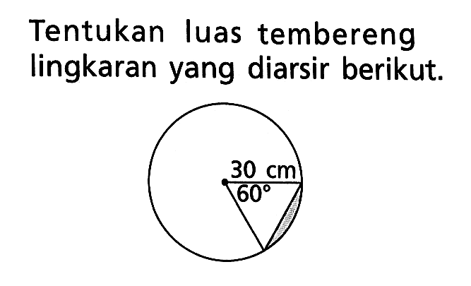 Tentukan luas tembereng lingkaran yang diarsir berikut. 30 cm 60