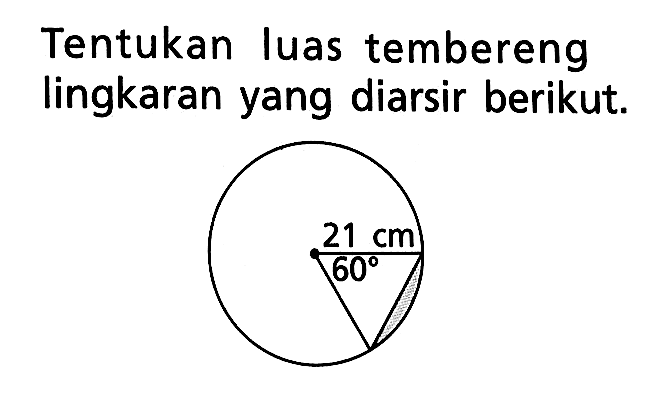 Tentukan luas tembereng lingkaran yang diarsir berikut. 21 cm 60