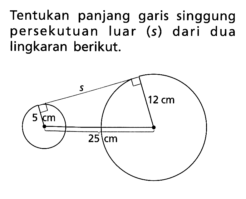 Tentukan panjang garis singgung persekutuan luar (s) dari dua lingkaran berikut.5 cm s 25 cm 12 cm