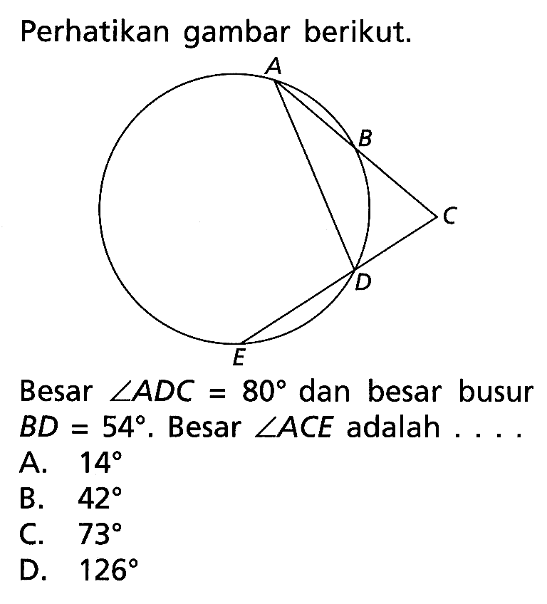 Perhatikan gambar berikut.Besar sudut ADC=80 dan besar busur BD=54. Besar sudut ACE adalah....