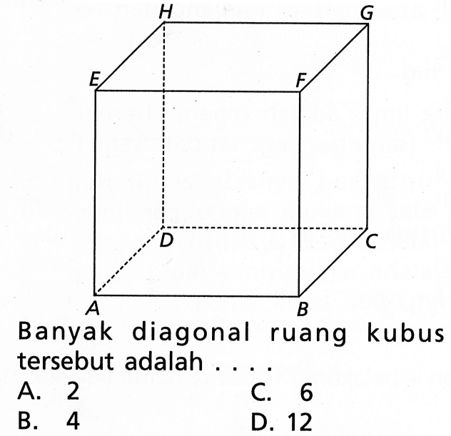 Banyak diagonal ruang kubus tersebut adalah ...A. 2C. 6B. 4D. 12