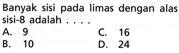 Banyak sisi pada limas dengan alas sisi-8 adalah ... .A. 9C. 16B. 10D. 24