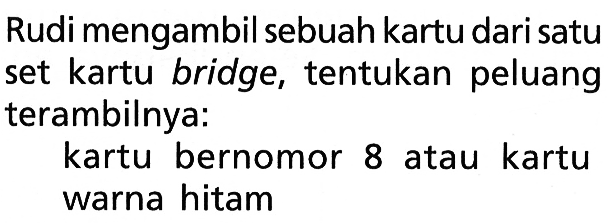 Rudi mengambil sebuah kartu dari satu set kartu bridge, tentukan peluang terambilnya:kartu bernomor 8 atau kartu warna hitam 