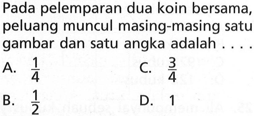 Pada pelemparan dua koin bersama, peluang muncul masing-masing satu gambar dan satu angka adalah ....