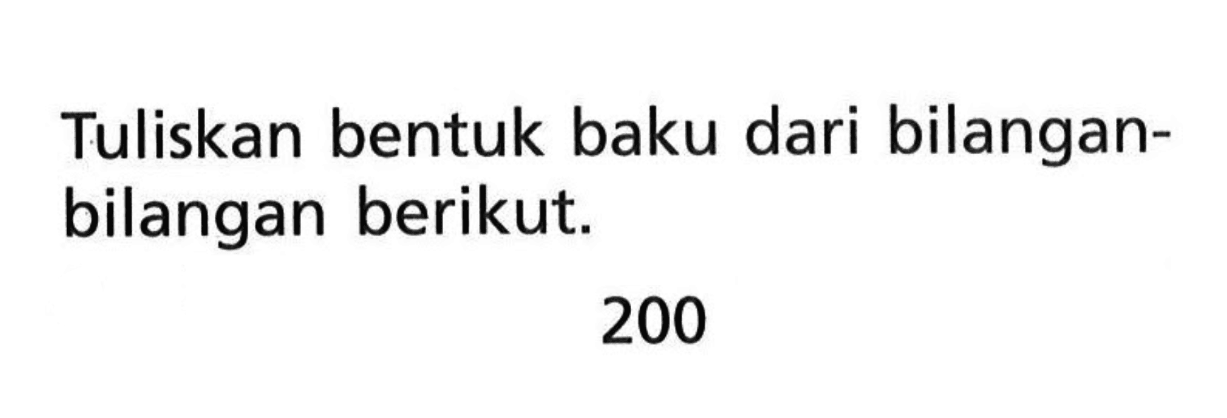 Tuliskan bentuk baku dari bilangan- bilangan berikut. 200