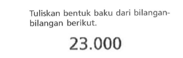 Tuliskan bentuk baku dari bilangan-bilangan berikut. 23.000