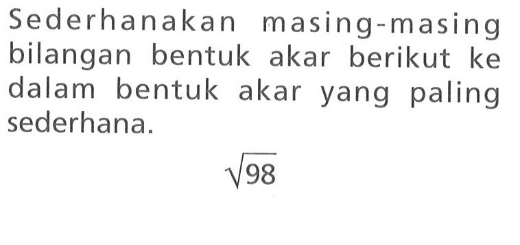 Sederhanakan masing-masing bilangan bentuk akar berikut ke dalam bentuk akar yang paling sederhana. akar(98)