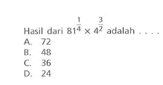 Hasil dari 81^(1/4) x 4^(3/2) adalah ....